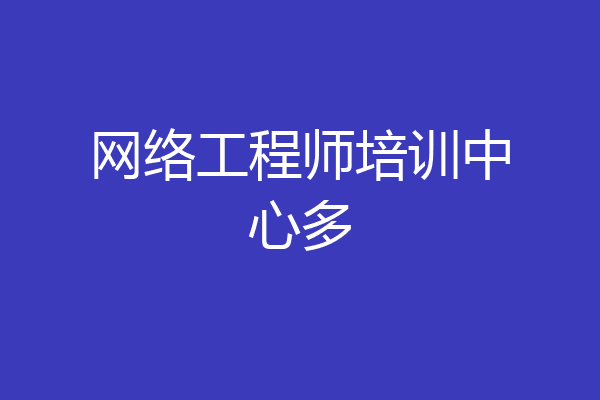 网络工程师培训中心多