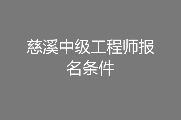 慈溪中级工程师报名条件