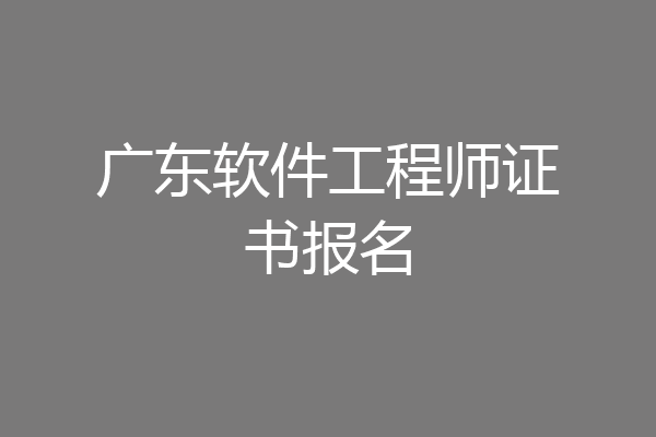 广东软件工程师证书报名