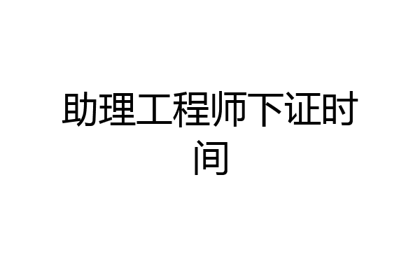 助理工程师下证时间
