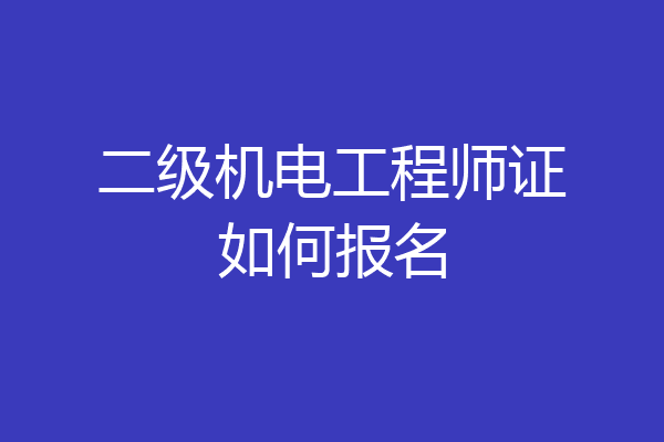 二级机电工程师证如何报名