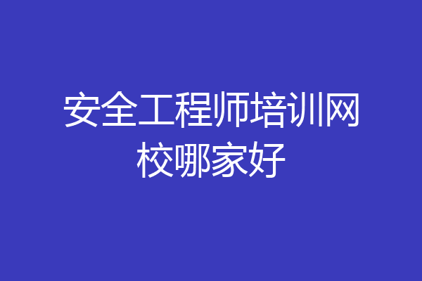 安全工程师培训网校哪家好