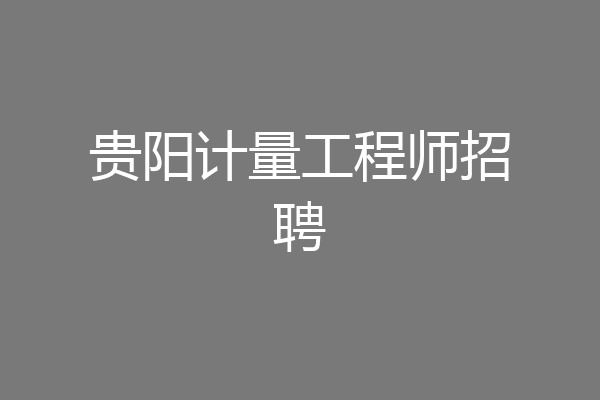 贵阳计量工程师招聘