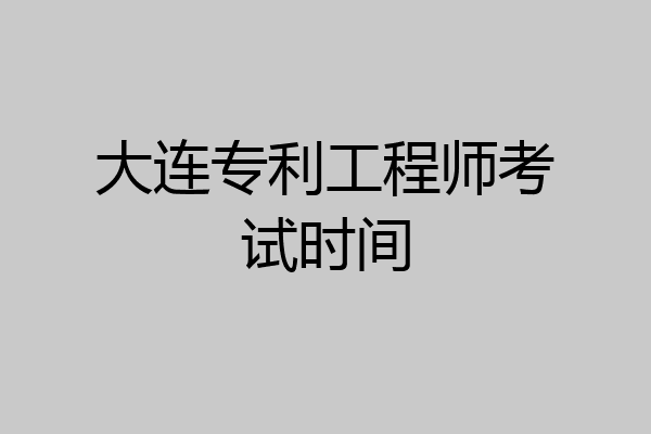 大连专利工程师考试时间