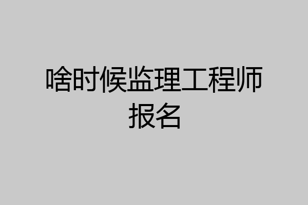 啥时候监理工程师报名