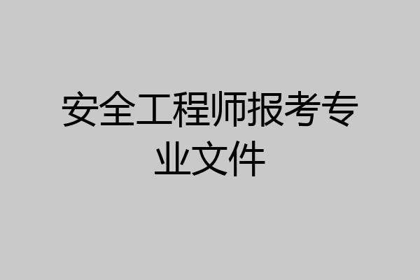 安全工程师报考专业文件