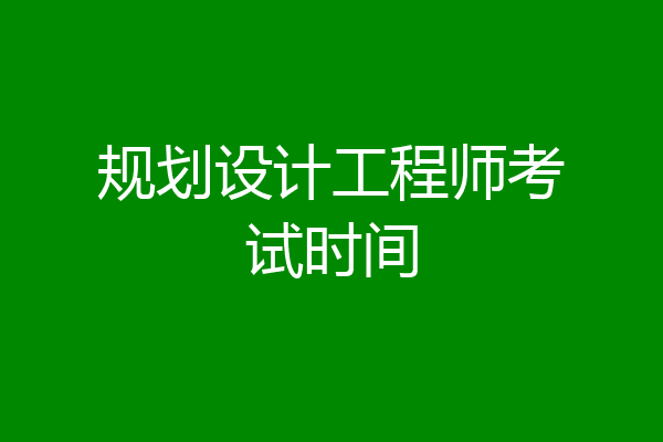 规划设计工程师考试时间