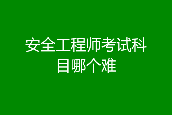 安全工程师考试科目哪个难