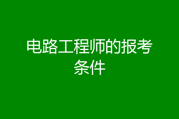 电路工程师的报考条件
