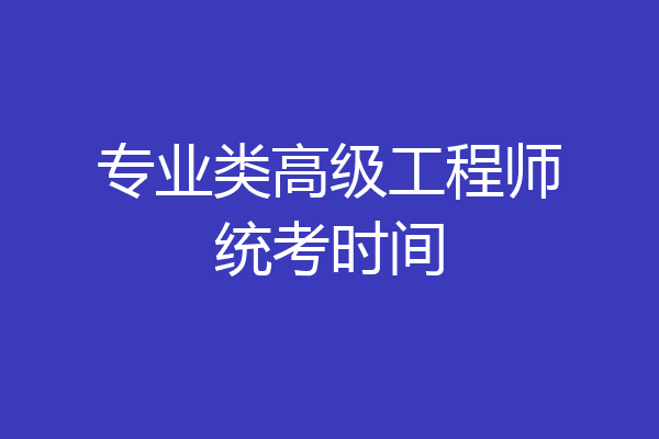专业类高级工程师统考时间