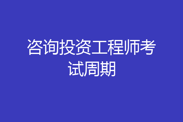 咨询投资工程师考试周期