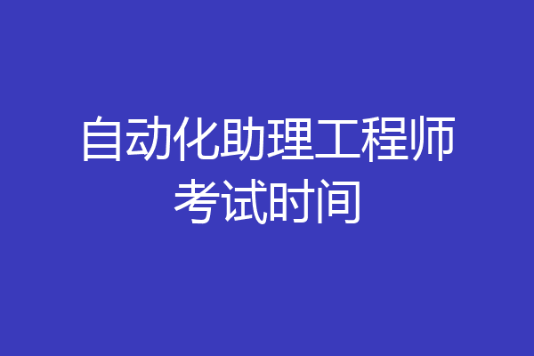 自动化助理工程师考试时间