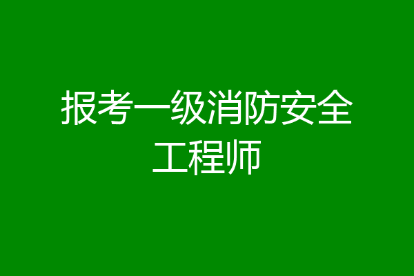报考一级消防安全工程师