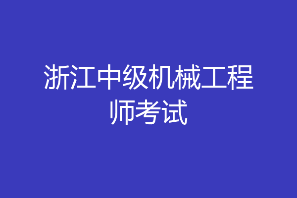 浙江中级机械工程师考试