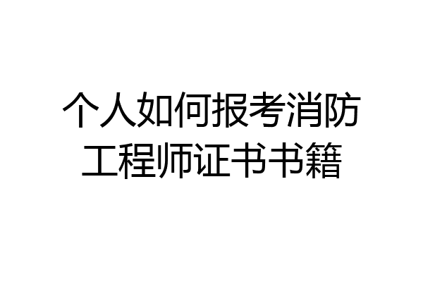 个人如何报考消防工程师证书书籍