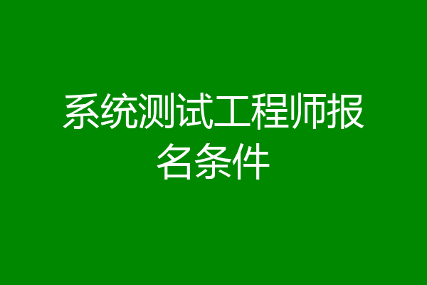 系统测试工程师报名条件