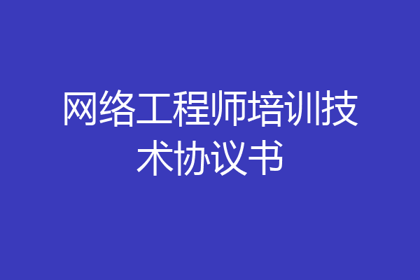 网络工程师培训技术协议书