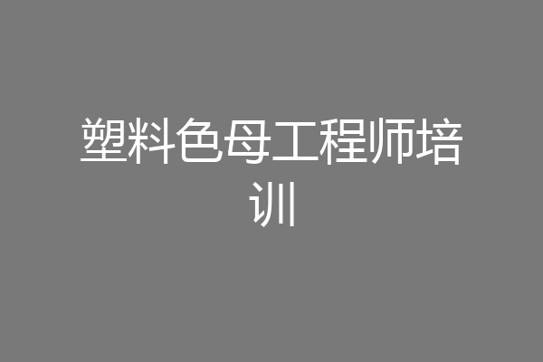 塑料色母工程师培训