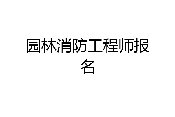 园林消防工程师报名