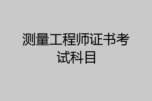 测量工程师证书考试科目