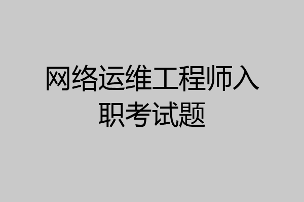 网络运维工程师入职考试题