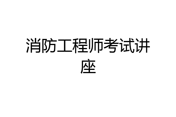 消防工程师考试讲座