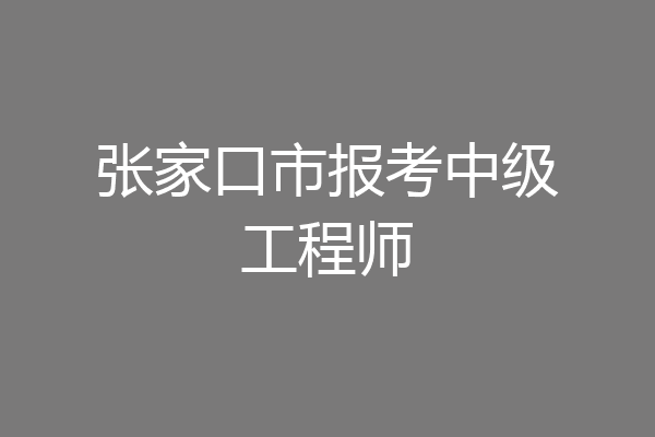 张家口市报考中级工程师
