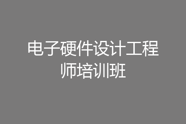 电子硬件设计工程师培训班