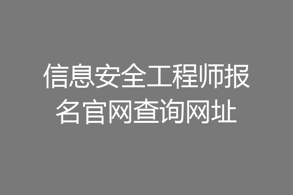 信息安全工程师报名官网查询网址