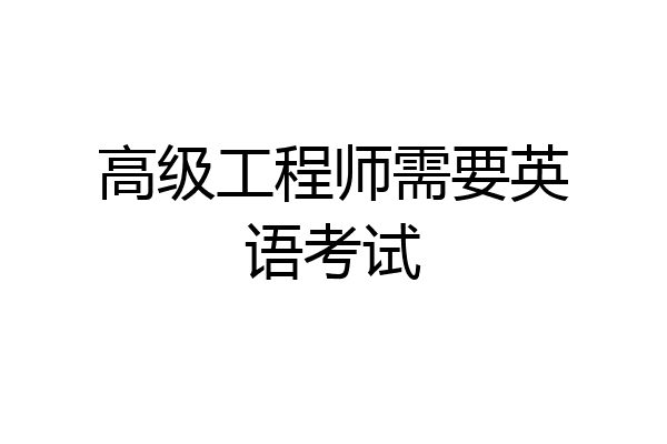 高级工程师需要英语考试