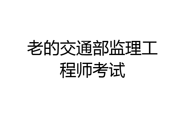老的交通部监理工程师考试