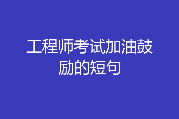 工程师考试加油鼓励的短句