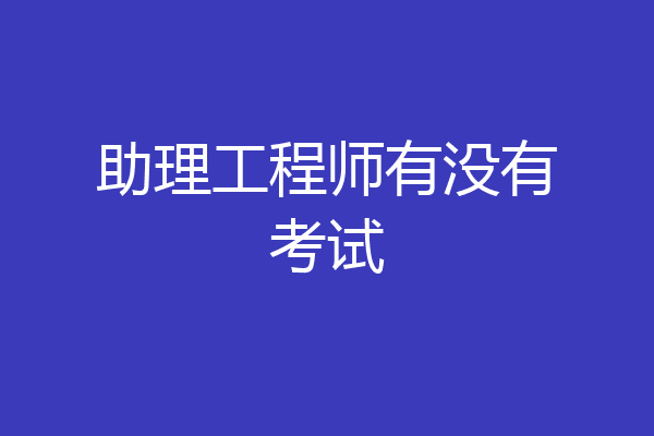 助理工程师有没有考试
