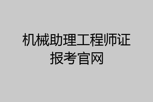 机械助理工程师证报考官网