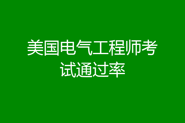 美国电气工程师考试通过率