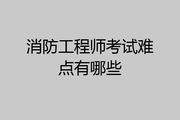 消防工程师考试难点有哪些