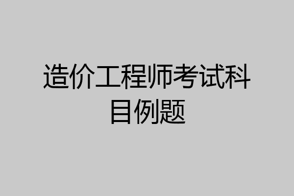 造价工程师考试科目例题