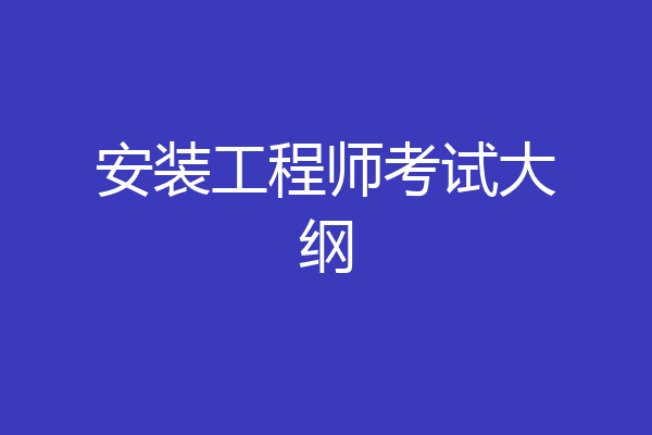 安装工程师考试大纲
