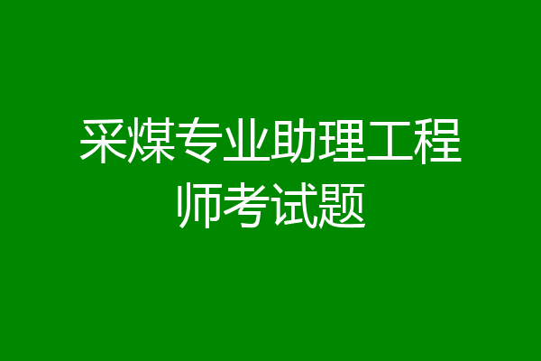 采煤专业助理工程师考试题