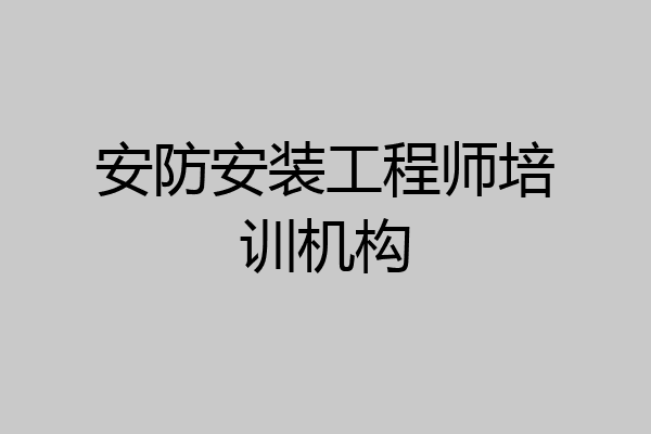 安防安装工程师培训机构
