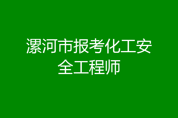 漯河市报考化工安全工程师