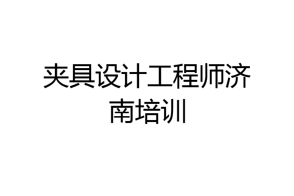 夹具设计工程师济南培训