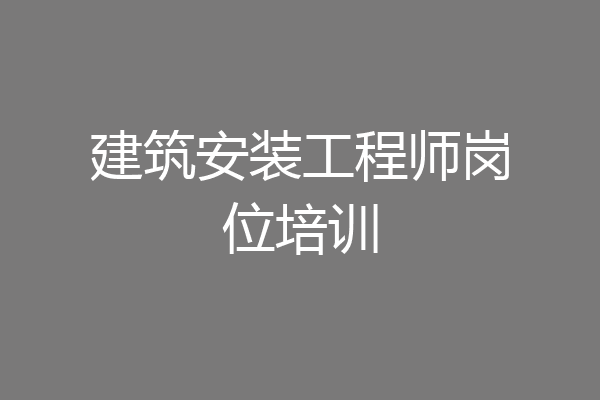 建筑安装工程师岗位培训
