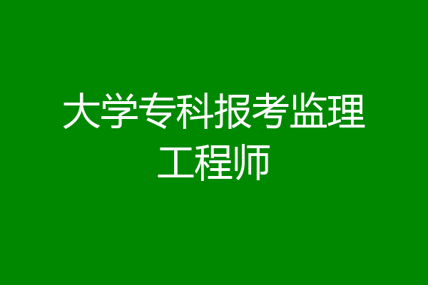大学专科报考监理工程师