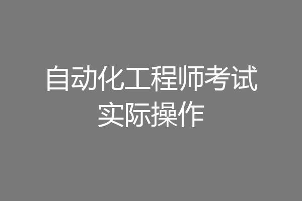 自动化工程师考试实际操作