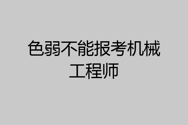 色弱不能报考机械工程师
