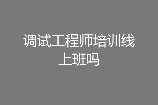 调试工程师培训线上班吗