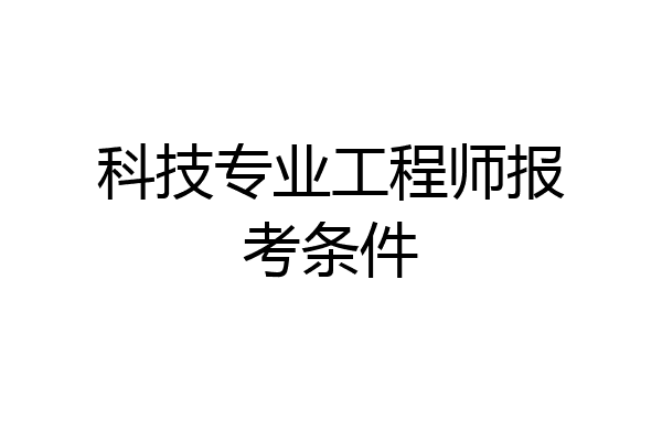 科技专业工程师报考条件