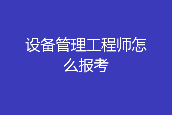 设备管理工程师怎么报考