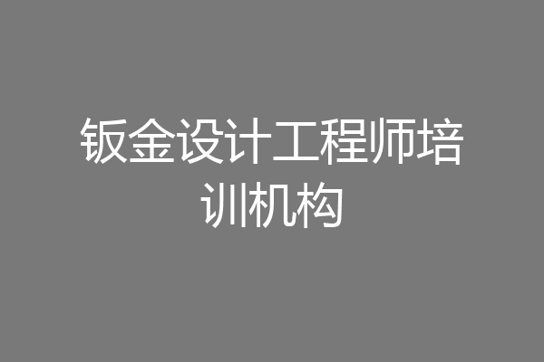 钣金设计工程师培训机构